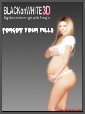 Forgot Your Pills- BlackonWhite3D